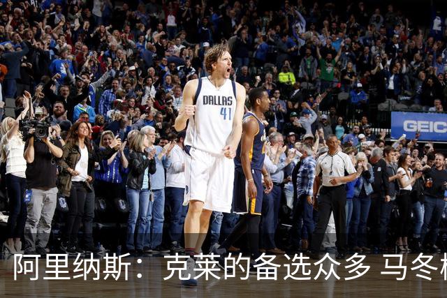 阿里纳斯：克莱的备选众多 马冬梅感到难以掌控他